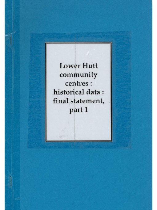 Title details for Lower Hutt community centres : historical data : final statement by William L. Robertson - Available